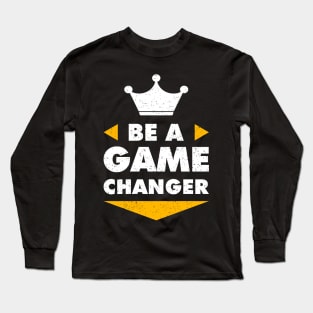 Be A Game Changer Motivation Positive Inspiration Long Sleeve T-Shirt
